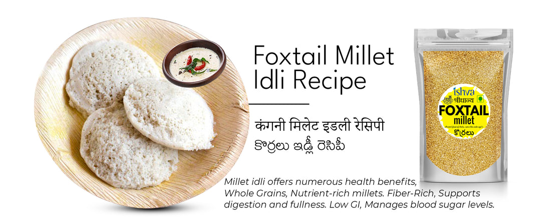 Delicious and Nutritious: Ishva Foxtail Millet Idli Recipe